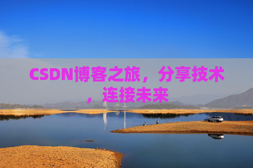 CSDN博客之旅，分享技术，连接未来